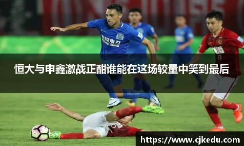 恒大与申鑫激战正酣谁能在这场较量中笑到最后